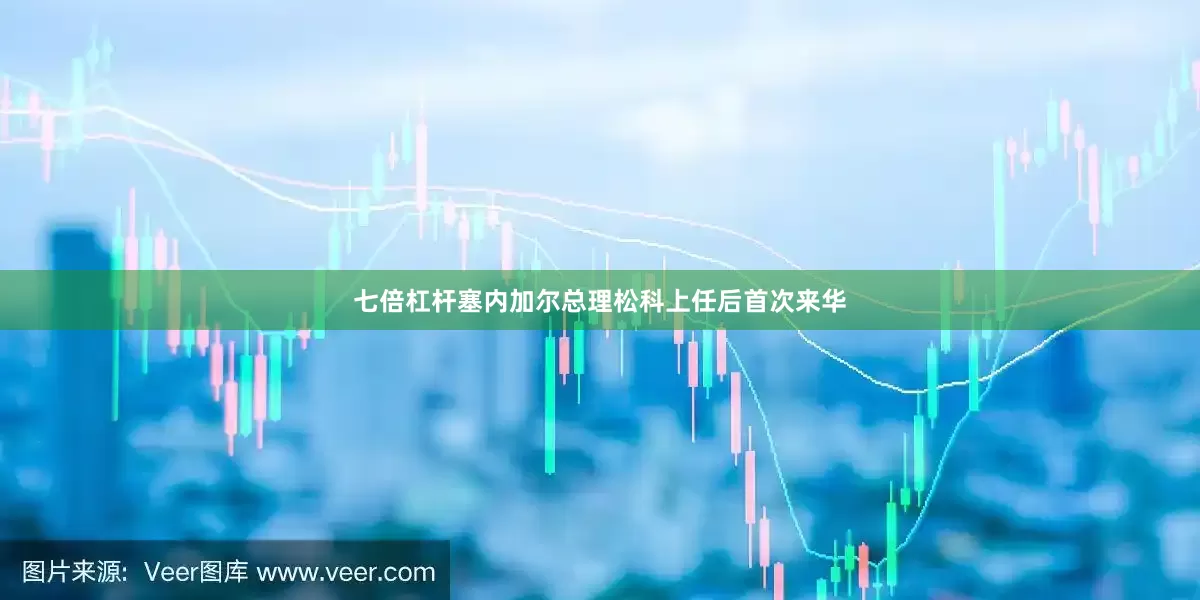 七倍杠杆塞内加尔总理松科上任后首次来华