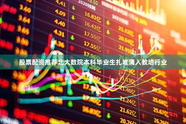 股票配资推荐北大数院本科毕业生扎堆涌入教培行业