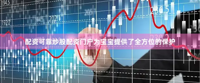 配资可靠炒股配资门户为宝宝提供了全方位的保护