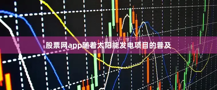 股票网app随着太阳能发电项目的普及
