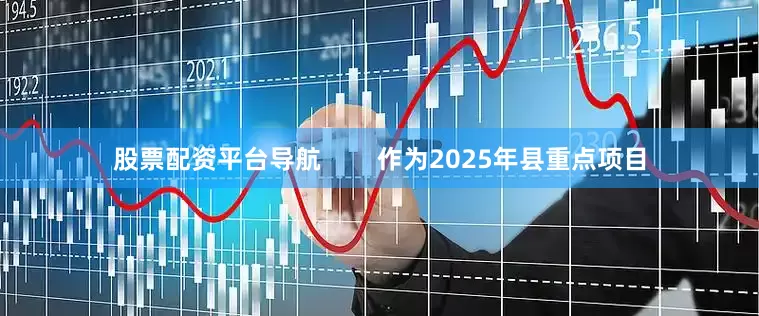 股票配资平台导航        作为2025年县重点项目