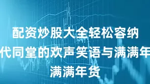 配资炒股大全轻松容纳三代同堂的欢声笑语与满满年货
